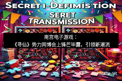 南宫电子游戏：《寻仙》势力网博会上锋芒毕露，引领新潮流